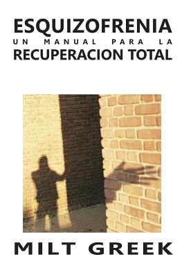 Esquizofrenia: Un Manual Para La Recuperacion Total (Spanish Edition)