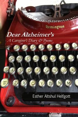 Dear Alzheimer's: A Caregiver's Diary & Poems