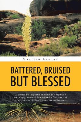 BATTERED, BRUISED BUT BLESSED: A glimpse into the journey of woman as it begins and ends simply because of their remarkable faith, love, and perseverance for life, family, peace, joy, and happiness Image for BATTERED, BRUISED BUT BLESSED: A glimpse into the journey of woman as it begins and ends simply because of their remarkable faith, love, and perseverance for life, family, peace, joy, and happiness