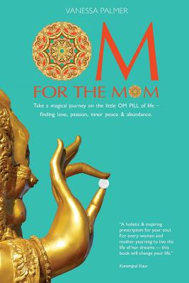 OM For The Mom: Take a magical journey on the little OM PILL of life-finding love, passion, inner peace & abundance.