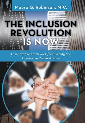 The Inclusion Revolution Is Now: An Innovative Framework for Diversity and Inclusion in the Workplace