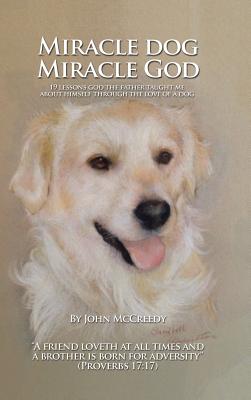 Miracle Dog Miracle God: What God the Father Taught Me about Himself Through the Love of a Dog Image for Miracle Dog Miracle God: What God the Father Taught Me about Himself Through the Love of a Dog