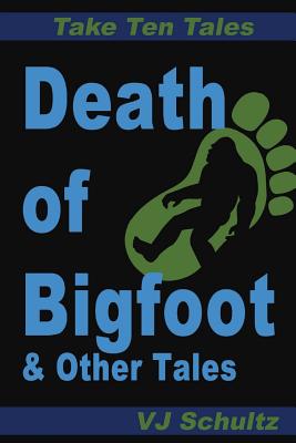 Death of Bigfoot & Other Tales (Take Ten Tales)