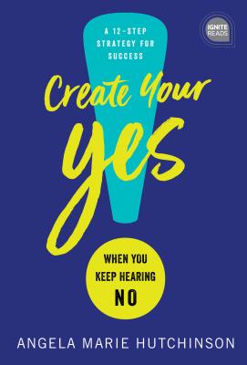 Image for Create Your Yes!: When You Keep Hearing NO: A 12-Step Strategy for Success (Ignite Reads) Create Your Yes!: When You Keep Hearing NO: A 12-Step Strategy for Success (Ignite Reads)