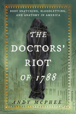 Doctors' Riot of 1788: Body Snatching, Bloodletting, and Anatomy in America