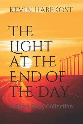 The Light at the End of the Day: A Short Story Collection (Short Stories)
