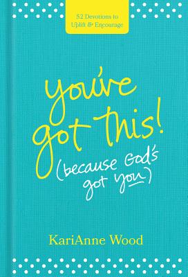 You've Got This (Because God's Got You): 52 Devotions to Uplift and Encourage