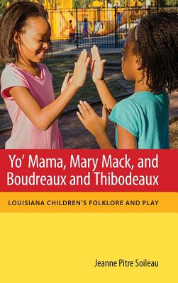 Yo' Mama, Mary Mack, and Boudreaux and Thibodeaux: Louisiana Children's Folklore and Play (Folklore Studies in a Multicultural World Series)