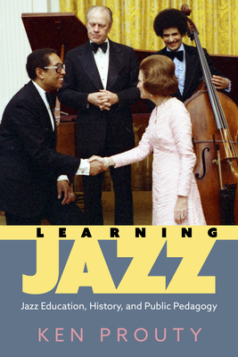 Learning Jazz: Jazz Education, History, and Public Pedagogy (American Made Music Series)