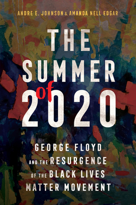 The Summer of 2020: George Floyd and the Resurgence of the Black Lives Matter Movement: George Floyd and the Resurgence of the Black Lives Matter Movement (Race, Rhetoric, and Media Series)