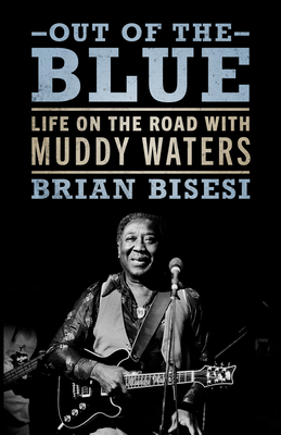 Out of the Blue: Life on the Road with Muddy Waters (American Made Music Series)