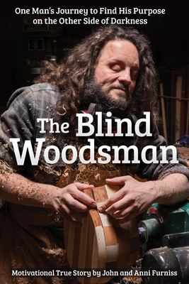 Blind Woodsman: One Man's Journey to Find His Purpose on the Other Side of Darkness