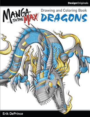 Manga to the Max Dragons: Drawing and Coloring Book (Design Originals) 32 Awesome Dragons to Color, Their Story, Stats, Powers, and Profiles, and a 7-Step Lesson to Creating Your Own Manga Character