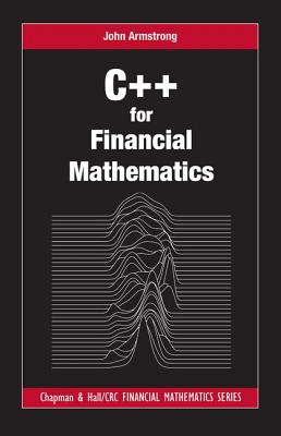 C++ for Financial Mathematics (Chapman and Hall/CRC Financial Mathematics Series)
