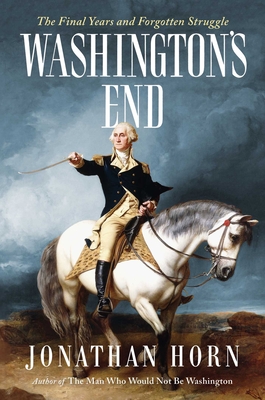Washington's End: The Final Years And Forgotten St