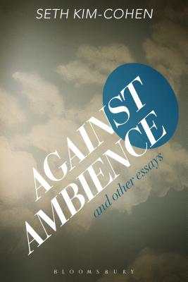Against Ambience and Other Essays [Hardcover] Kim-Cohen, Seth