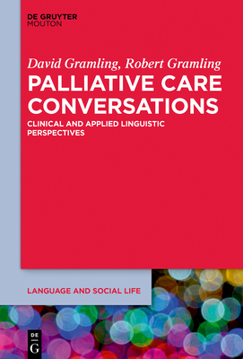 Palliative Care Conversations: Clinical and Applied Linguistic Perspectives (Language and Social Life [LSL], 12)