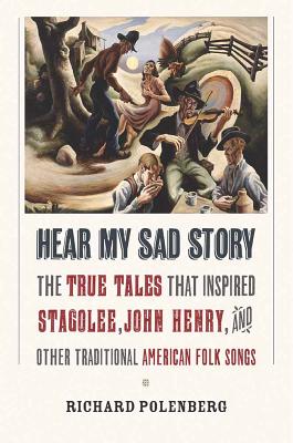 Hear My Sad Story : The True Tales That Inspired Stagolee, John Henry, and Other Traditional American Folk Songs