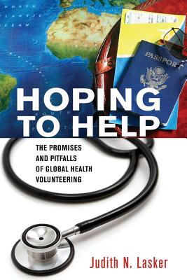 Hoping to Help: The Promises and Pitfalls of Global Health Volunteering (The Culture and Politics of Health Care Work)