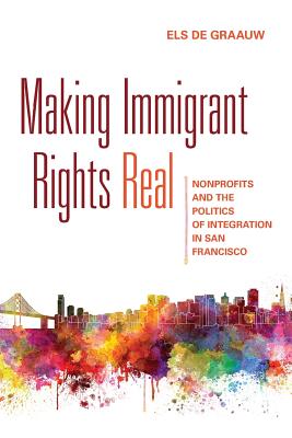 Making Immigrant Rights Real: Nonprofits and the Politics of Integration in San Francisco