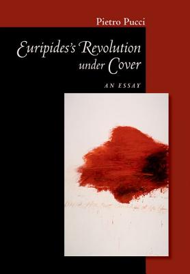 Euripides' Revolution under Cover: An Essay (Cornell Studies in Classical Philology (65))