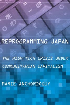 Reprogramming Japan: The High Tech Crisis under Communitarian Capitalism (Cornell Studies in Political Economy)