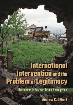 International Intervention and the Problem of Legitimacy: Encounters in Postwar Bosnia-Herzegovina