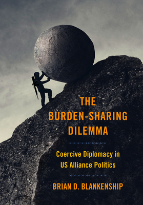 The Burden-Sharing Dilemma: Coercive Diplomacy in US Alliance Politics (Cornell Studies in Security Affairs)