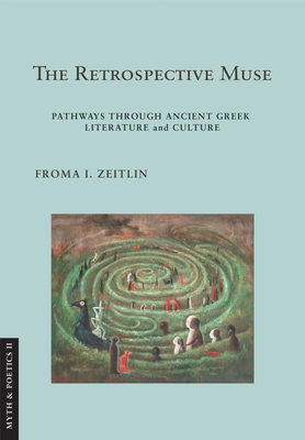 The Retrospective Muse: Pathways through Ancient Greek Literature and Culture (Myth and Poetics II)