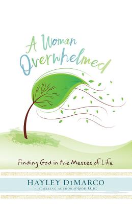 A Woman Overwhelmed Finding God in the Messes of Life