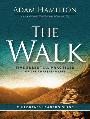 The Walk Children's Leader Guide: Five Essential Practices of the Christian Life