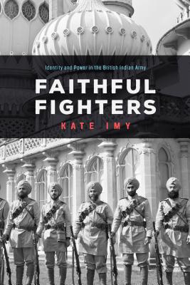Faithful Fighters: Identity and Power in the British Indian Army (South Asia in Motion)