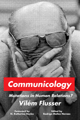 Communicology: Mutations in Human Relations (Sensing Media: Aesthetics, Philosophy, and Cultures of Media)