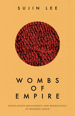 Wombs of Empire: Population Discourses and Biopolitics in Modern Japan