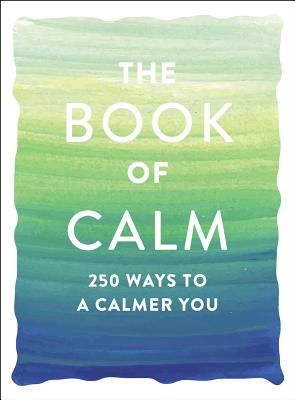 The Book Of Calm: 250 Ways To A Calmer You