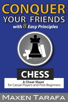 Chess: Conquer your Friends with 8 Easy Principles: A Cheat Sheet for Casual Players and Post-Beginners (Chess for Beginners)