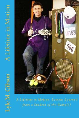 A Lifetime in Motion:: Lessons Learned From a Student of the Game(s)