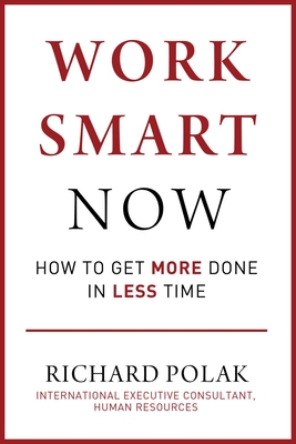 Work Smart Now: How to Jump Start Productivity, Empower Employees, and Achieve More