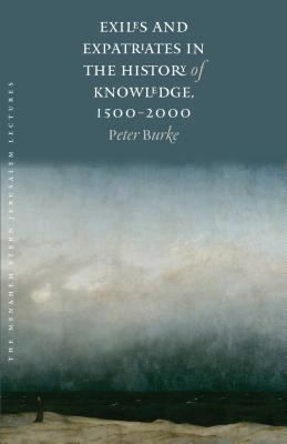 Exiles and Expatriates in the History of Knowledge, 15002000 (The Menahem Stern Jerusalem Lectures)