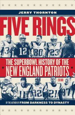 Five Rings: The Super Bowl History of the New England Patriots (So Far)