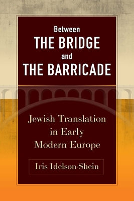 Between the Bridge and the Barricade: Jewish Translation in Early Modern Europe (Jewish Culture and Contexts)