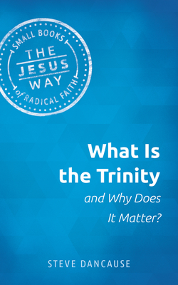 Image for What Is the Trinity and Why Does It Matter? (Jesus Way: Small Books of Radical Faith)