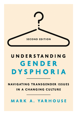 Understanding Gender Dysphoria: Navigating Transgender Issues in a Changing Culture (Christian Association for Psychological Studies Books)