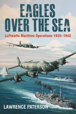 Eagles over the Sea, 1935-42; The History of Luftwaffe Maritime Operations