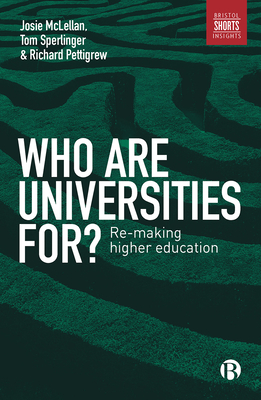 Who are Universities for: Re-making Higher Education (Bristol Shorts Insights)