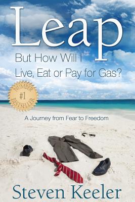 Leap: But How Will I Live, Eat or Pay for Gas: A Journey From Fear to Freedom