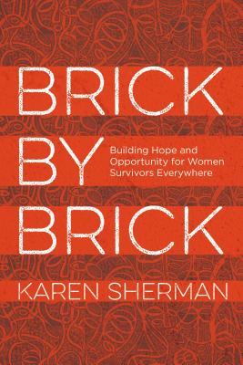 Brick by Brick : Building Hope and Opportunity for Women Survivors Everywhere