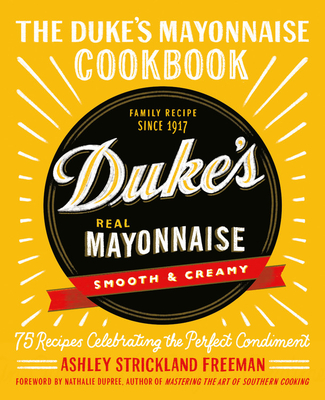 Duke's Mayonnaise Cookbook: 75 Recipes Celebrating the Perfect Condiment