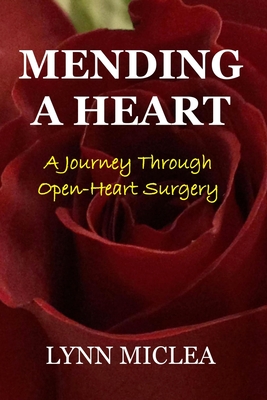 Mending a Heart: A Journey Through Open-Heart Surgery [Paperback] Miclea, Lynn