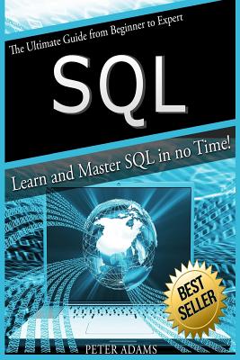 S Q L: The Ultimate Guide From Beginner To Expert - Learn And Master SQL In No Time!